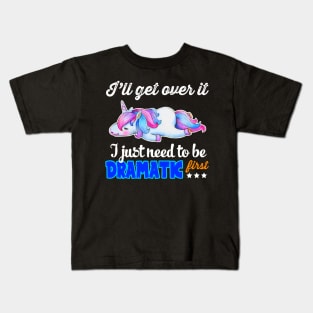 I_ll Get Over It I Just Need To Be Dramatic First Kids T-Shirt